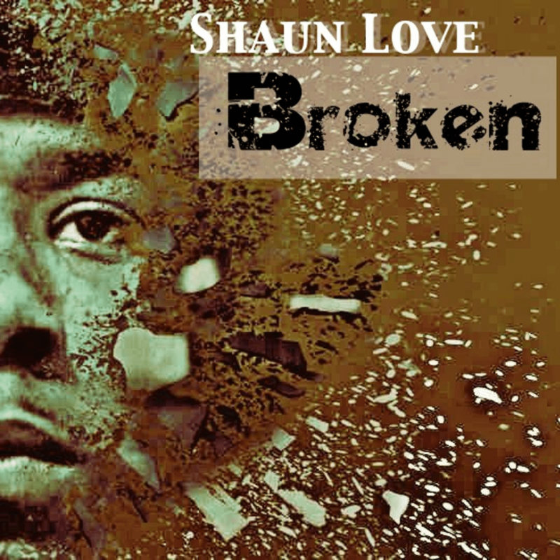 Shaun Love Releases Heartfelt Song, “Broken” About His Depression Amid a Past of Family Abuse and Abandonment in His Time of Need